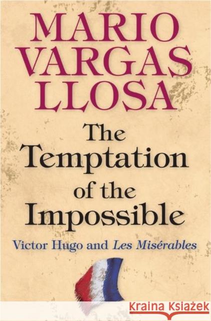 The Temptation of the Impossible: Victor Hugo and Les Misérables Llosa, Mario Vargas 9780691131115 Princeton University Press - książka