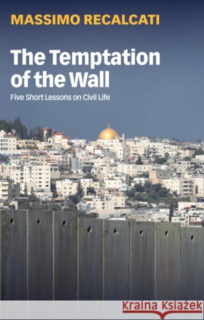The Temptation of the Wall: Five Short Lessons on Civil Life Massimo Recalcati Alice Kilgarriff 9781509548781 Polity Press - książka
