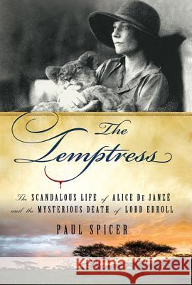 The Temptress: The Scandalous Life of Alice de Janze and the Mysterious Death of Lord Erroll Paul Spicer 9780312584184 St. Martin's Griffin - książka