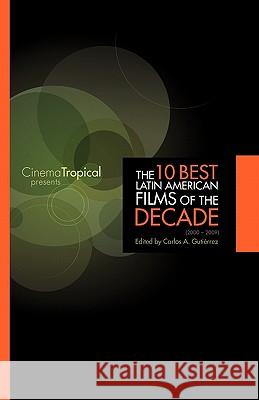 The Ten Best Latin American Films of the Decade Carlos Gutierrez, Carlos Gutierrez 9781934978399 Jorge Pinto Books - książka