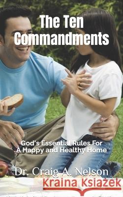 The Ten Commandments: God's Essential Rules For A Happy and Healthy Home Craig A Nelson 9798823734103 Independently Published - książka