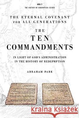 The Ten Commandments: In Light of God\'s Administration in the History of Redemption Abraham Park Luder G. Whitlock 9781619583481 CLC Publications - książka