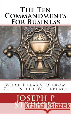 The Ten Commandments of Business: What I Learned from God in the Workplace Joseph P. Stringer 9780990330141 Vivere Press - książka
