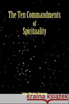 The Ten Commandments of Spirituality John Wesley Downey 9781452094410 Authorhouse - książka