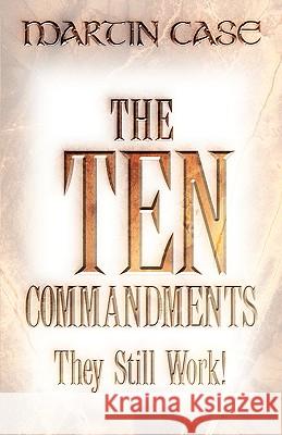 The Ten Commandments: They Still Work! Dr Martin Alexander Case 9781931232180 Xulon Press - książka