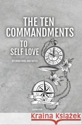 The Ten Commandments To Self-Love: The Vows to Self-Awareness Carina Remi 9781090899248 Independently Published - książka