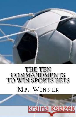 The Ten Commandments to win sports bets Mr Winner 9781985380486 Createspace Independent Publishing Platform - książka