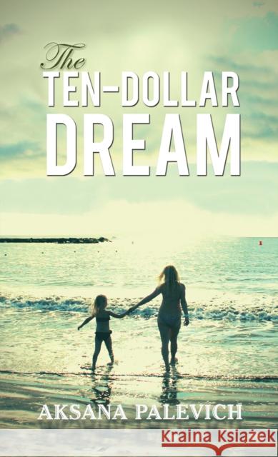 The Ten-Dollar Dream Aksana Palevich 9781398430822 Austin Macauley Publishers - książka