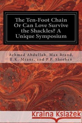 The Ten-Foot Chain Or Can Love Survive the Shackles? A Unique Symposium P. P. Sheehan, Achmed Abdullah Max Brand 9781534878075 Createspace Independent Publishing Platform - książka