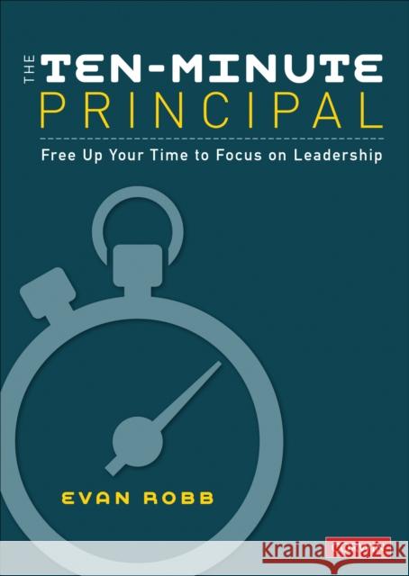 The Ten-Minute Principal: Free Up Your Time to Focus on Leadership Evan Robb 9781544345574 Corwin Publishers - książka