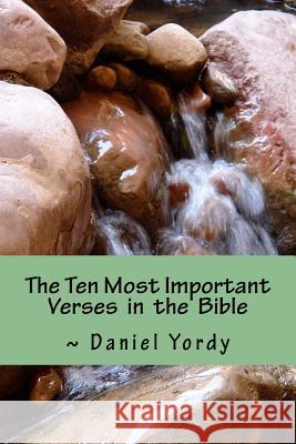 The Ten Most Important Verses in the Bible Daniel Yordy 9781482746518 Createspace - książka