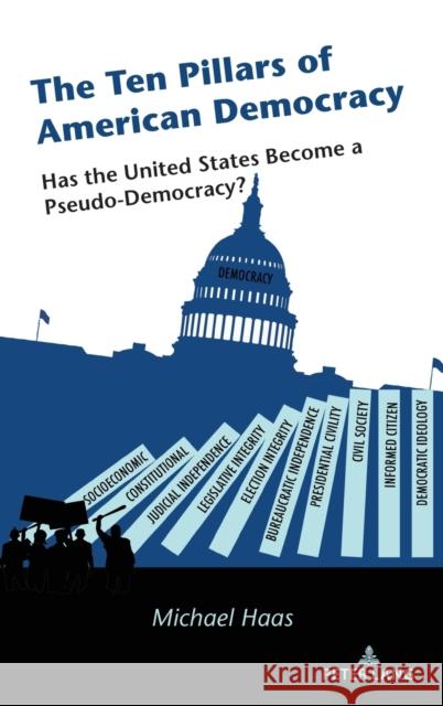 The Ten Pillars of American Democracy: Has the United States Become a Pseudo-Democracy? Michael Haas 9781433187377 Peter Lang Inc., International Academic Publi - książka