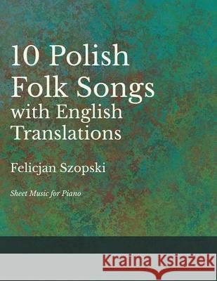 The Ten Polish Folk Songs with English Translations - Sheet Music for Piano Szopski, Felicjan 9781528701334 Classic Music Collection - książka