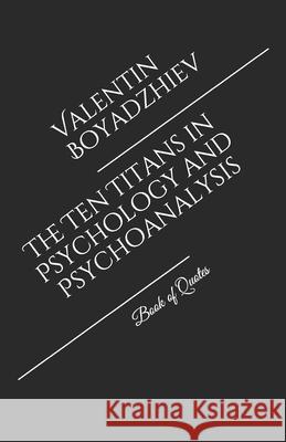 The Ten Titans in Psychology and Psychoanalysis: Book of Quotes Valentin Boyadzhiev 9781689156783 Independently Published - książka