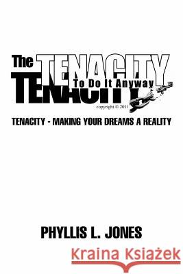 The Tenacity to Do It Anyway: Tenacity - Making Your Dreams a Reality Jones, Phyllis L. 9781475944358 iUniverse.com - książka