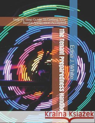 The Tenant Preparedness Handbook: Step by Step Guide to Rental Application Accepted Edna J. White 9781797661742 Independently Published - książka