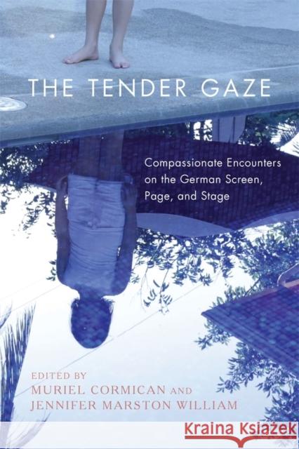 The Tender Gaze: Compassionate Encounters on the German Screen, Page, and Stage Muriel Cormican Jennifer Marston William 9781640140745 Camden House (NY) - książka