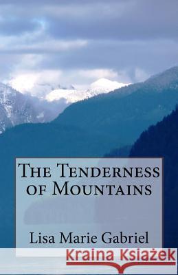 The Tenderness of Mountains Lisa Marie Gabriel 9781497562585 Createspace - książka