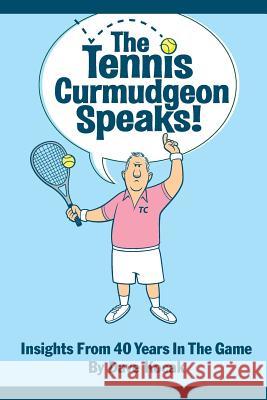 The Tennis Curmudgeon Speaks: Insights from 40 years in the game Kocak, Dave 9780692596357 Untiliwin Publishing - książka