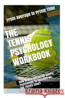 The Tennis Psychology Workbook: How to Use Advanced Sports Psychology to Succeed on the Tennis Court Danny Urib 9781544028965 Createspace Independent Publishing Platform - książka