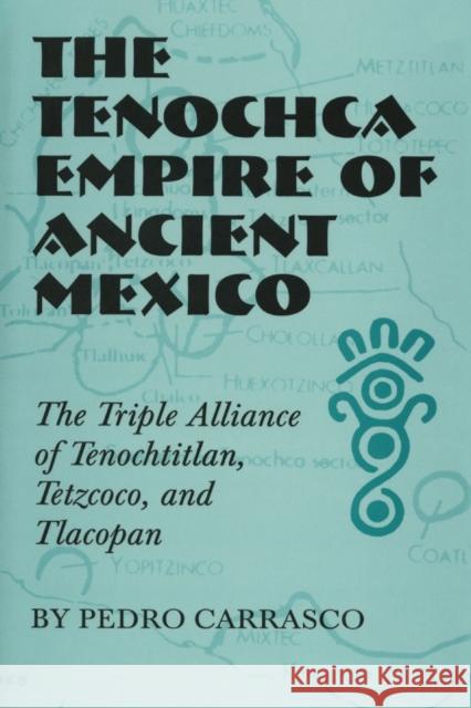 The Tenochca Empire of Ancient Mexico: The Triple Alliance of Tenochtitlan, Tetzcoco, and Tlacopan Pedro Carrasco 9780806141992 University of Oklahoma Press - książka