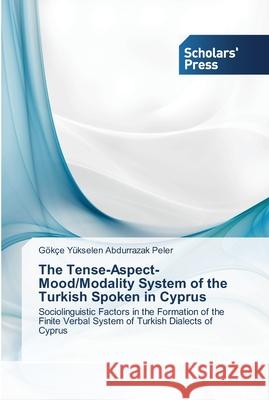 The Tense-Aspect-Mood/Modality System of the Turkish Spoken in Cyprus Abdurrazak Peler, Gökçe Yükselen 9783639515794 Scholar's Press - książka