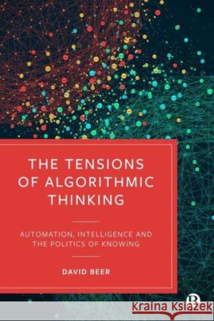 The Tensions of Algorithmic Thinking: Automation, Intelligence and the Politics of Knowing  9781529212907 Bristol University Press - książka