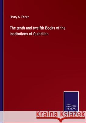The tenth and twelfth Books of the Institutions of Quintilian Henry S Frieze 9783752557503 Salzwasser-Verlag - książka