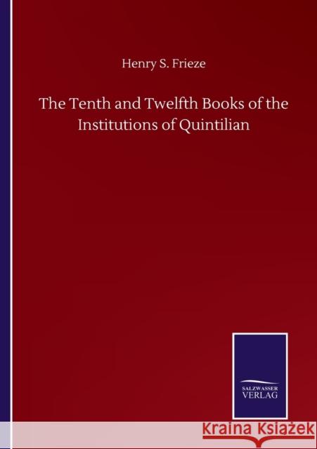 The Tenth and Twelfth Books of the Institutions of Quintilian Henry S. Frieze 9783846059241 Salzwasser-Verlag Gmbh - książka