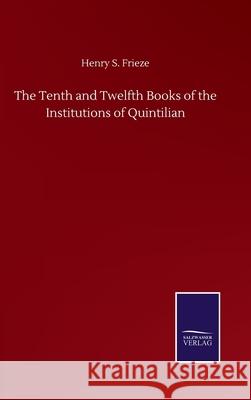 The Tenth and Twelfth Books of the Institutions of Quintilian Henry S Frieze 9783846059258 Salzwasser-Verlag Gmbh - książka