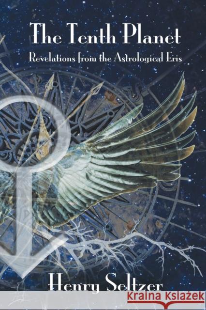 The Tenth Planet: Revelations from the Astrological Eris Henry Seltzer 9781910531013 Wessex Astrologer Ltd - książka