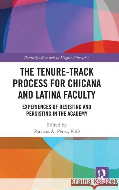 The Tenure-Track Process for Chicana and Latina Faculty: Experiences of Resisting and Persisting in the Academy Patricia A. Perez 9780367225810 Routledge - książka