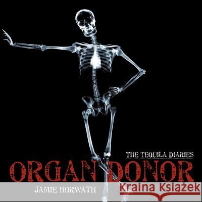 The Tequila Diaries: Organ Donor Horwath, Jamie 9781463437626 Authorhouse - książka