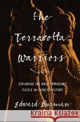 The Terracotta Warriors: Exploring the Most Intriguing Puzzle in Chinese History Edward Burman 9781643132488 Pegasus Books - książka