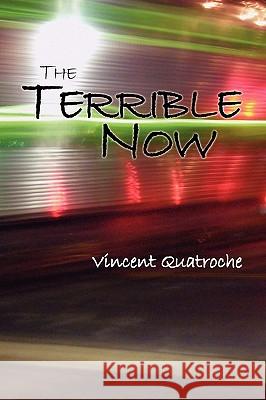 The Terrible Now Vincent Quatroche 9781441548658 Xlibris Corporation - książka