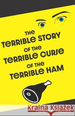 The Terrible Story of the Terrible Curse of the Terrible Ham: A Science Fiction Comedy Set in Porksville, Kentucky Thomas S. Phillips 9781793890719 Independently Published - książka