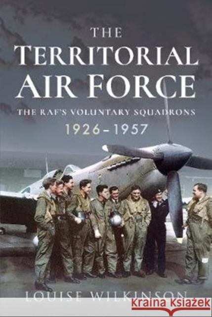 The Territorial Air Force: The RAF's Voluntary Squadrons, 1926-1957 Frances Louise Wilkinson 9781526751034 Air World - książka