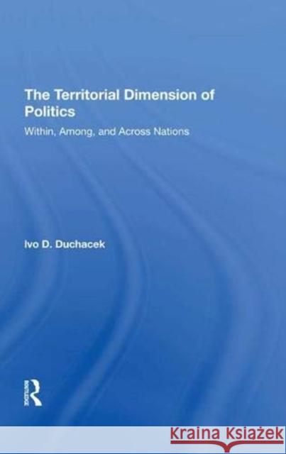 The Territorial Dimension of Politics: Within, Among, and Across Nations Duchacek, Ivo D. 9780367296490 Taylor and Francis - książka