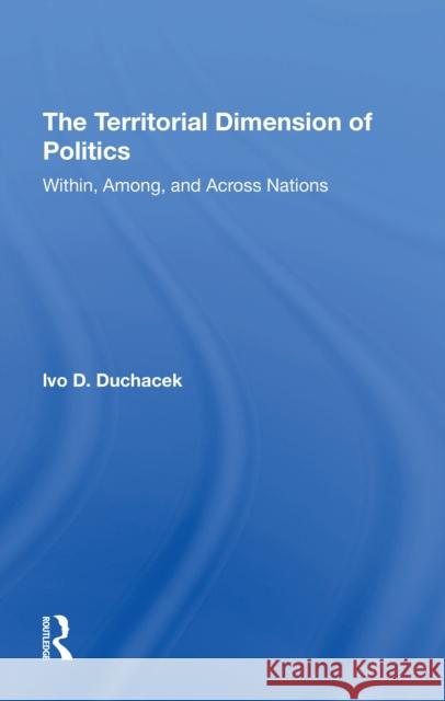 The Territorial Dimension of Politics: Within, Among, and Across Nations Ivo D. Duchacek Helena Duchacek 9780367311957 Routledge - książka