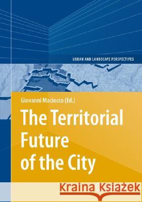 The Territorial Future of the City Giovanni Maciocco 9783540775133 Springer - książka