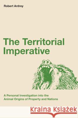 The Territorial Imperative: A Personal Inquiry into the Animal Origins of Property and Nations Ardrey, Berdine 9780988604315 Storydesign Ltd - książka