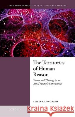 The Territories of Human Reason: Science and Theology in an Age of Multiple Rationalities Alister E. McGrath 9780192845689 Oxford University Press, USA - książka