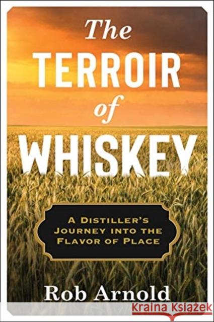 The Terroir of Whiskey: A Distiller's Journey Into the Flavor of Place Rob Arnold 9780231194587 Columbia University Press - książka