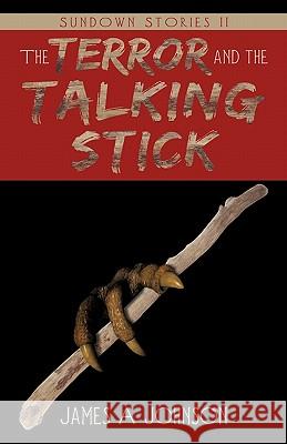 The Terror and the Talking Stick: Sundown Stories II Johnson, James A. 9781450281560 iUniverse.com - książka