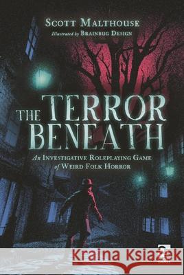 The Terror Beneath: An Investigative Roleplaying Game of Weird Folk Horror Scott Malthouse 9781472858399 Bloomsbury Publishing PLC - książka