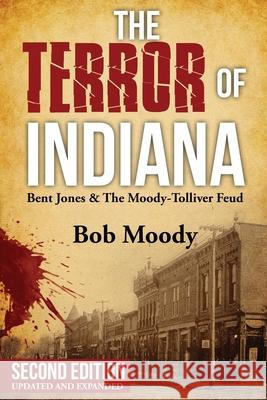 The Terror of Indiana: Bent Jones & The Moody-Tolliver Feud Second Edition Bob Moody 9781732723122 Light Bread Press - książka