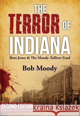 The Terror of Indiana: Bent Jones & The Moody-Tolliver Feud Second Edition Bob Moody 9781732723139 Light Bread Press - książka