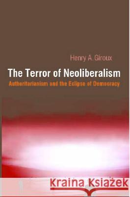 The Terror of Neoliberalism: Authoritarianism and the Eclipse of Democracy Giroux, Henry A. 9781594510113 Paradigm Publishers - książka