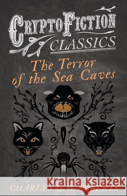 The Terror of the Sea Caves (Cryptofiction Classics - Weird Tales of Strange Creatures) Roberts, Charles G. D. 9781473307759 Cryptofiction Classics - książka