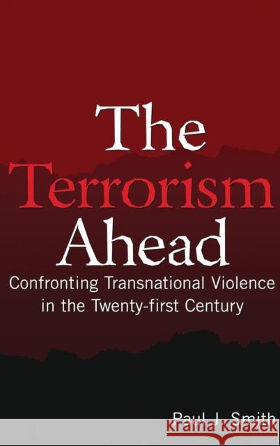 The Terrorism Ahead: Confronting Transnational Violence in the Twenty-First Century Smith, Paul J. 9780765619877 M.E. Sharpe - książka